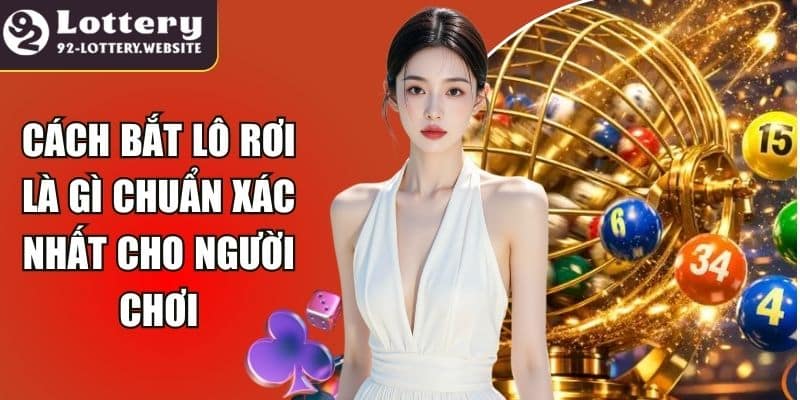 Cách Bắt Lô Rơi Là Gì Chuẩn Xác Nhất Cho Người Chơi