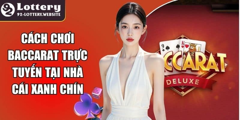 Cách Chơi Baccarat Trực Tuyến Tại Nhà Cái Xanh Chín