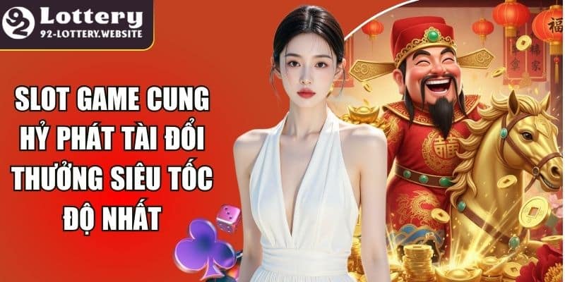 Slot Game Cung Hỷ Phát Tài Đổi Thưởng Siêu Tốc Độ Nhất