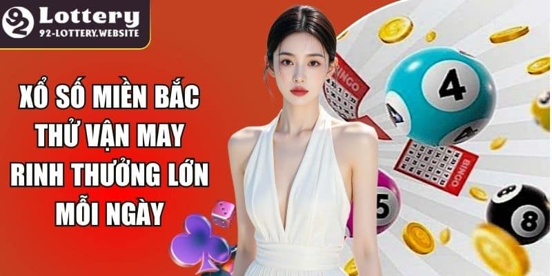 Xổ Số Miền Bắc Thử Vận May Rinh Thưởng Lớn Mỗi Ngày